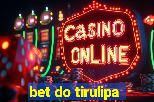 bet do tirulipa